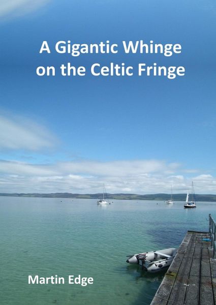A Gigantic Whinge on the Celtic Fringe (eBook, ePUB) A Gigantic Whinge on the Celtic Fringe (eBook, ePUB)