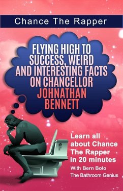 Chance The Rapper (Flying High to Success Weird and Interesting Facts on Chancellor Johnathan Bennett!) (eBook, ePUB) - Bolo, Bern