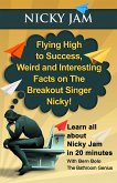 Nicky Jam (Flying High to Success Weird and Interesting Facts on The Breakout Singer, Nicky!) (eBook, ePUB)