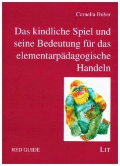 Das kindliche Spiel und seine Bedeutung für das elementarpädagogische Handeln - Huber, Cornelia