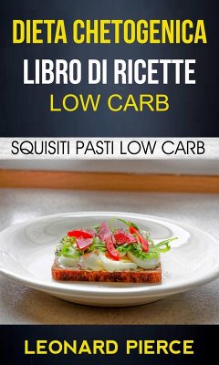 Dieta Chetogenica: Libro di Ricette Low Carb: Squisiti Pasti Low Carb (eBook, ePUB) - Pierce, Leonard