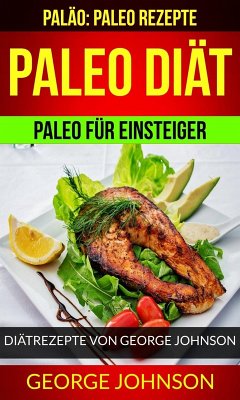 Paleo Diät: Paleo für Einsteiger - Diätrezepte von George Johnson (Paläo: Paleo Rezepte) (eBook, ePUB) - Johnson, George