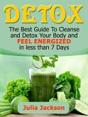 Detox: The Best Guide To Cleanse and Detox Your Body and Feel Energized in less than 7 Days (eBook, ePUB)