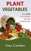 Plant Vegetables: Plant Once, Enjoy Vitamins Throughout the Whole Year (eBook, ePUB)