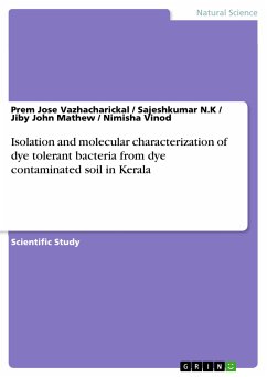 Isolation and molecular characterization of dye tolerant bacteria from dye contaminated soil in Kerala (eBook, PDF) - Vazhacharickal, Prem Jose; N.K, Sajeshkumar; Mathew, Jiby John; Vinod, Nimisha