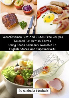 Paleo/Caveman Diet And Gluten Free Recipes Tailored For British Tastes Using Foods Commonly Available In English Stores And Supermarkets (eBook, ePUB) - Newbold, Michelle