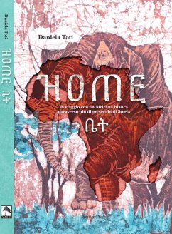 Home. In viaggio con un'africana bianca attraverso più di un secolo di storia - Toti, Daniela