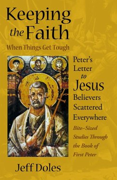 Keeping the Faith When Things Get Tough: Peter's Letter to Jesus Believers Scattered Everywhere (eBook, ePUB) - Doles, Jeff
