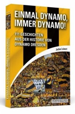 Einmal Dynamo, immer Dynamo!: 111 Geschichten aus der Historie von Dynamo Dresden
