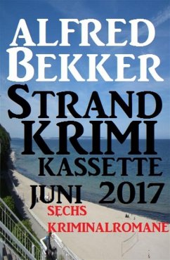 Sechs Kriminalromane: Alfred Bekker Strand Krimi Kassette Juni 2017 (eBook, ePUB) - Bekker, Alfred