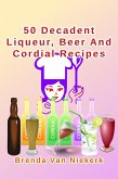 50 Decadent Liqueur, Beer And Cordial Recipes (50 Decadent Recipes, #6) (eBook, ePUB)