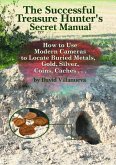 The Successful Treasure Hunter's Secret Manual: How to Use Modern Cameras to Locate Buried Metals, Gold, Silver, Coins, Caches... (eBook, ePUB)