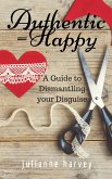 Authentic=Happy: A Guide to Dismantling Your Disguise (eBook, ePUB)