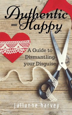 Cover Authentic=Happy: A Guide to Dismantling Your Disguise (eBook, ePUB)
