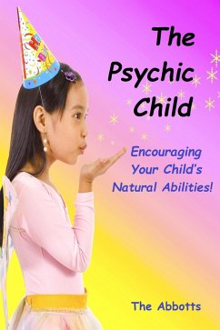 The Psychic Child - Encouraging Your Child's Natural Abilities! (eBook, ePUB) - Abbotts, The