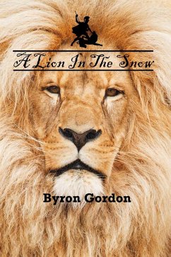 A Lion In The Snow (eBook, ePUB) - Gordon, Byron A Lion In The Snow (eBook, ePUB) - Gordon, Byron