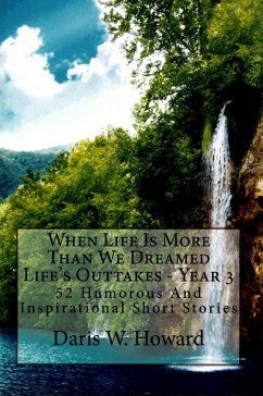 When Life Is More Than We Dreamed (Life's Outtakes - Year 3) 52 Humorous and Inspirational Short Stories (eBook, ePUB) - Howard, Daris