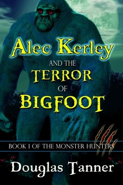 Alec Kerley and the Terror of Bigfoot (Alec Kerley and the Monster Hunters, #1) (eBook, ePUB) - Tanner, Douglas