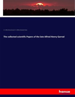 The collected scientific Papers of the late Alfred Henry Garrod