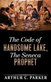 The Code of Handsome Lake, the Seneca Prophet (eBook, ePUB) - C. Parker, Arthur