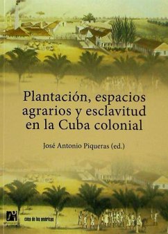 Plantación, espacios agrarios y esclavitud en la Cuba colonial - Piqueras Arenas, Josep Antoni