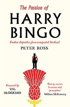 The Passion of Harry Bingo: Further Dispatches from Unreported Scotland - Ross, Peter