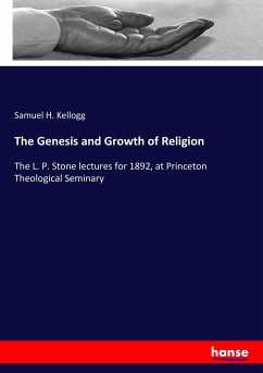 The Genesis and Growth of Religion - Kellogg, Samuel H.