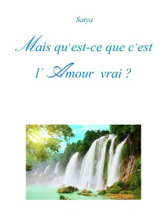 Mais qu'est-ce que c’est l’ Amour vrai ? (eBook, PDF) - Satya