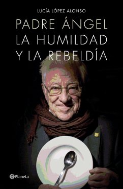 Padre Ángel : la humildad y la rebeldía - García Rodríguez, Ángel; López Alonso, Lucía; Padre Ángel
