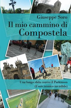 Il mio cammino di Compostela. Una lunga sfida contro il Parkinson (il mio nemico invisibile) (eBook, ePUB) - Soro, Giuseppe