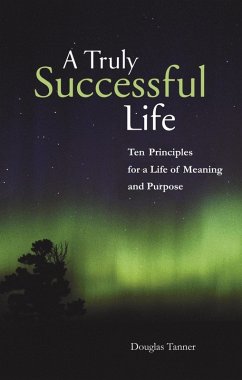 A Truly Successful Life: Ten Principles for a Life of Meaning and Purpose (eBook, ePUB) - Tanner, Douglas