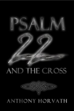 Psalm 22 And The Cross: Or, One Reason So Many of the First Christians Were Jews (eBook, ePUB) - Horvath, Anthony