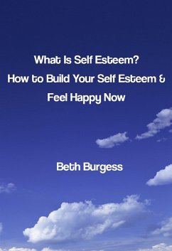 Cover What Is Self Esteem? How to Build Your Self Esteem and Feel Happy Now (eBook, ePUB)