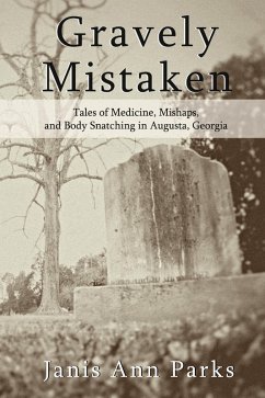 Cover Gravely Mistaken - Tales of Medicine, Mishaps and Body Snatching in Augusta, Georgia (eBook, ePUB)