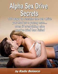 Cover Alpha Sex Drive Secrets - 101 Ways to Reclaim the Sex Drive You Had as a Young Man... Even if Everything Else You've Tried Has Failed (eBook, ePUB)
