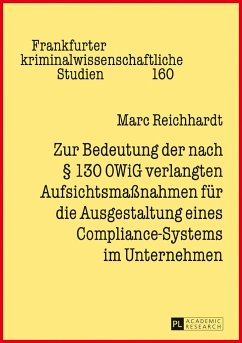 Zur Bedeutung der nach § 130 OWiG verlangten Aufsichtsmaßnahmen für die Ausgestaltung eines Compliance-Systems im Unternehmen - Reichhardt, Marc
