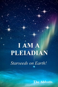 I Am a Pleiadian! - Starseeds on Earth! (eBook, ePUB) - Abbotts, The