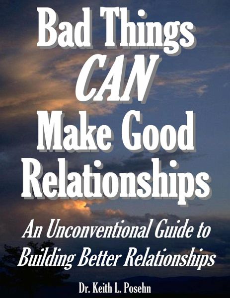 Bad Things CAN Make Good Relationships: An Unconventional Guide to Building Better Relationships (eBook, ePUB) Bad Things CAN Make Good Relationships: An Unconventional Guide to Building Better Relationships (eBook, ePUB)