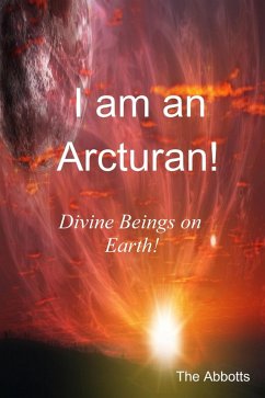I Am an Arcturan! - Divine Beings on Earth! (eBook, ePUB) - Abbotts, The
