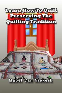 Learn How To Quilt - Preserving The Quilting Tradition (eBook, ePUB) - Niekerk, Mabel van
