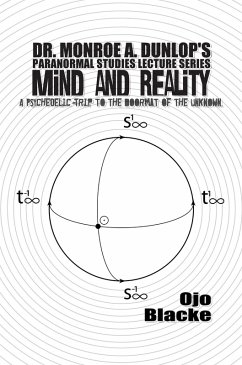 Dr. Monroe A. Dunlop's Paranormal Studies Lecture Series, Mind and Reality - A Psychedelic Trip to the Doormat of the Unknown (eBook, ePUB) - OjoBlacke