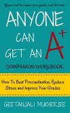 Anyone Can Get An A+ Companion Workbook: How To Beat Procrastination, Reduce Stress and Improve Your Grades (The Smarter Student, #2) (eBook, ePUB)