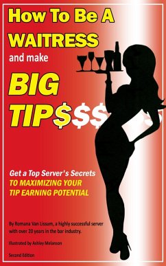How To Be a Waitress and Make Big Tips. Get a Top Server's Secrets to Maximizing Your Tip Earning Potential (eBook, ePUB) - Lissum, Romana van