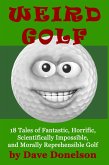 Weird Golf: 18 tales of fantastic, horrific, scientifically impossible, and morally reprehensible golf (eBook, ePUB) Weird Golf: 18 tales of fantastic, horrific, scientifically impossible, and morally reprehensible golf (eBook, ePUB)