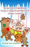 Recipes For Gingerbread Houses, Gingerbread Men And Ginger Cookies (eBook, ePUB)