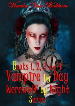 Books 1, 2, 3, and 4 Vampire by Day Werewolf by Night Series (Books 1, 2, 3, and 4: Vampire by Day Werewolf by Night, #1) (eBook, ePUB) - Bokkem, Vianka Van Books 1, 2, 3, and 4 Vampire by Day Werewolf by Night Series (Books 1, 2, 3, and 4: Vampire by Day Werewolf by Night, #1) (eBook, ePUB) - Bokkem, Vianka Van