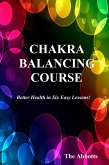 Chakra Balancing Course - Better Health In Six Easy Lessons (eBook, ePUB)