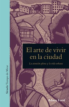 El arte de vivir en la ciudad : la atención plena y la vida urbana - Ford, Adam; Cruz, Eva