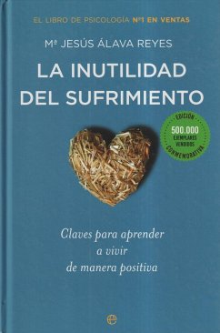 La inutilidad del sufrimiento : claves para aprender a vivir de manera positiva - Álava Reyes, María Jesús