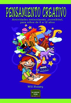 Pensamiento creativo : actividades estimulantes, ¡increíbles!, para niños de 6 a 12 años - Hussey, Will